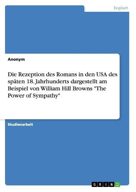 Die Rezeption des Romans in den USA des sp?en 18. Jahrhunderts dargestellt am Beispiel von William Hill Browns The Power of Sympathy (Paperback)
