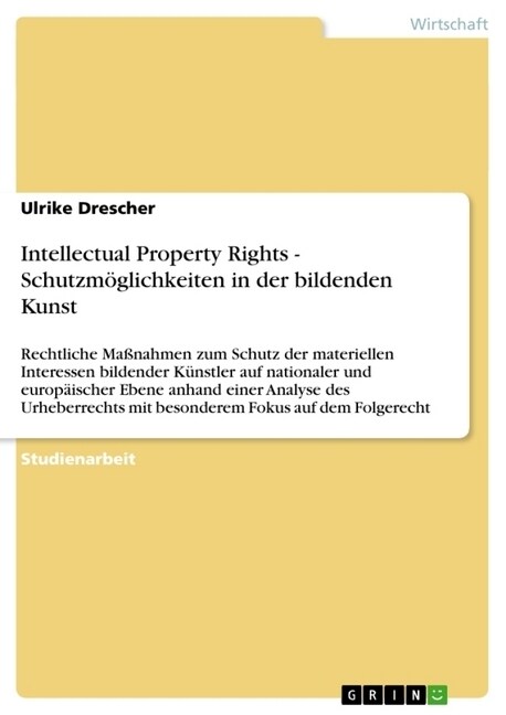 Intellectual Property Rights - Schutzm?lichkeiten in der bildenden Kunst: Rechtliche Ma?ahmen zum Schutz der materiellen Interessen bildender K?stl (Paperback)