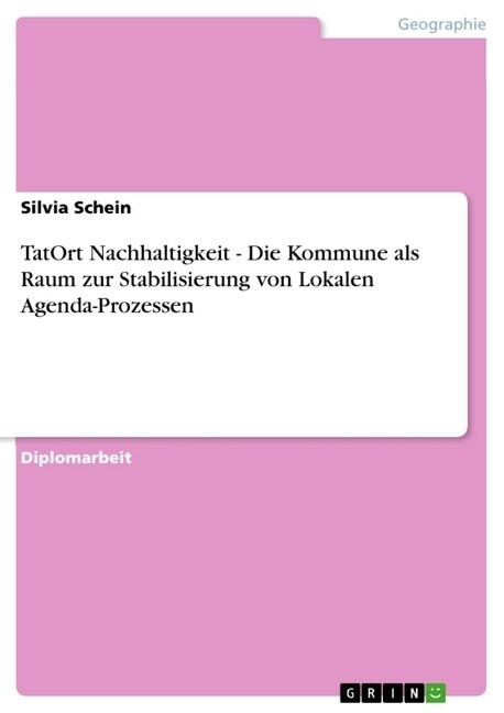 Tatort Nachhaltigkeit - Die Kommune ALS Raum Zur Stabilisierung Von Lokalen Agenda-Prozessen (Paperback)