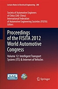 Proceedings of the Fisita 2012 World Automotive Congress: Volume 12: Intelligent Transport System（its） & Internet of Vehicles (Paperback, Softcover Repri)