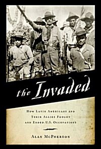 The Invaded: How Latin Americans and Their Allies Fought and Ended U.S. Occupations (Paperback)