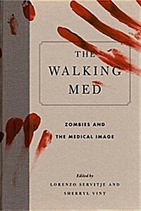 The Walking Med: Zombies and the Medical Image (Hardcover)