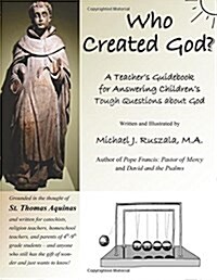 Who Created God?: A Teachers Guidebook for Answering Childrens Tough Questions about God (Paperback)