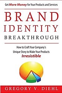 Brand Identity Breakthrough: How to Craft Your Companys Unique Story to Make Your Products Irresistible (Paperback)