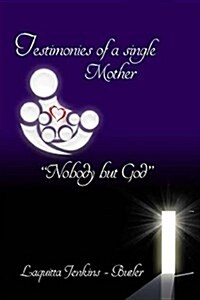 Testimonies of a Single Mother: Nobody But God (Paperback)