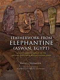 Leatherwork from Elephantine (Aswan, Egypt): Analysis and Catalogue of the Ancient Egyptian & Persian Leather Finds (Hardcover)