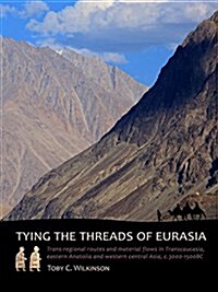 Tying the Threads of Eurasia: Trans-Regional Routes and Material Flows in Transcaucasia, Eastern Anatolia and Western Central Asia, C.3000-1500bc (Hardcover)