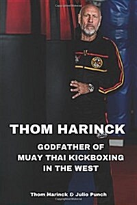 Thom Harinck: Godfather of Muay Thai Kickboxing in the West (Paperback)