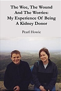 The Wee, The Wound And The Worries: My Experience Of Being A Kidney Donor (Paperback)
