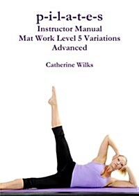 p-i-l-a-t-e-s Instructor Manual Mat Work Level 5 Variations (Paperback)