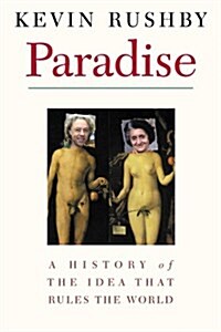 Paradise: A history of the idea that rules the world (Hardcover, 1st)