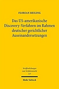 Das Us-Amerikanische Discovery-Verfahren Im Rahmen Deutscher Gerichtlicher Auseinandersetzungen: Eine Untersuchung Unter Rechtsvergleichenden Gesichts (Paperback)