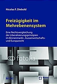 Freizugigkeit Im Mehrebenensystem: Eine Rechtsvergleichung Der Liberalisierungsprinzipien Im Binnenmarkt-, Aussenwirtschafts- Und Europarecht (Hardcover)