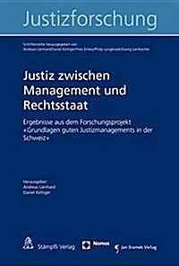 Justiz Zwischen Management Und Rechtsstaat: Ergebnisse Aus Dem Forschungsprojekt Grundlagen Guten Justizmanagements in Der Schweiz (Paperback)