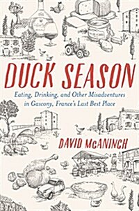 Duck Season: Eating, Drinking, and Other Misadventures in Gascony--Frances Last Best Place (Hardcover, Deckle Edge)