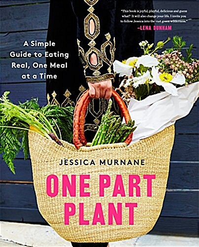 One Part Plant: A Simple Guide to Eating Real, One Meal at a Time (Hardcover)