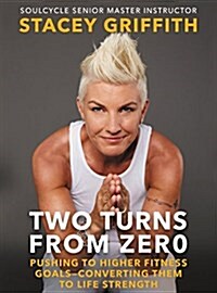 Two Turns from Zero: Pushing to Higher Fitness Goals--Converting Them to Life Strength (Hardcover)