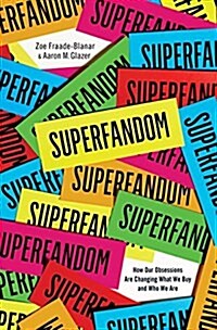 Superfandom: How Our Obsessions Are Changing What We Buy and Who We Are (Hardcover)