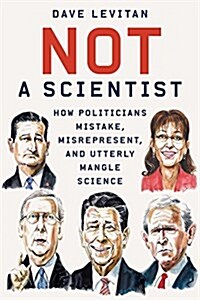 Not a Scientist: How Politicians Mistake, Misrepresent, and Utterly Mangle Science (Paperback)
