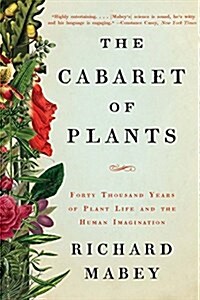 The Cabaret of Plants: Forty Thousand Years of Plant Life and the Human Imagination (Paperback)