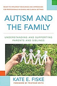 Autism and the Family: Understanding and Supporting Parents and Siblings (Hardcover)