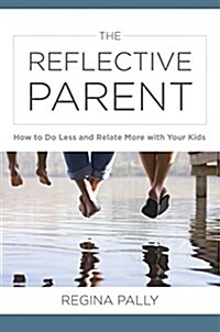 The Reflective Parent: How to Do Less and Relate More with Your Kids (Hardcover)
