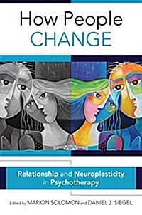 How People Change: Relationships and Neuroplasticity in Psychotherapy (Hardcover)
