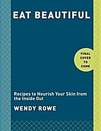 Eat Beautiful: Food and Recipes to Nourish Your Skin from the Inside Out: A Cookbook (Hardcover)