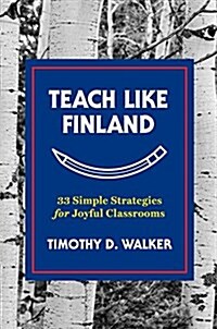 Teach Like Finland: 33 Simple Strategies for Joyful Classrooms (Hardcover)