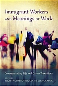 Immigrant Workers and Meanings of Work: Communicating Life and Career Transitions (Hardcover)