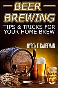 Beer Brewing Recipes: Beer Making Tips and Tricks for Your Home Brew (Paperback)