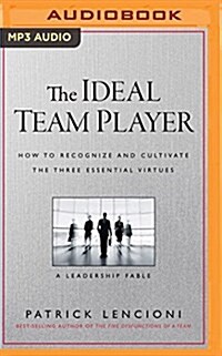 The Ideal Team Player: How to Recognize and Cultivate the Three Essential Virtues: A Leadership Fable (MP3 CD)