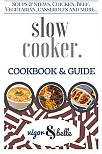Slow Cooker: 100+ Recipes Including Soups & Stews, Vegetarian, Chicken & Beef, Casseroles and More! (Paperback)