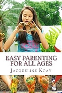 Easy Parenting For All Ages: A Guide For Raising Happy Strong Kids (Paperback)