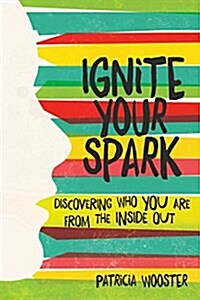 Ignite Your Spark: Discovering Who You Are from the Inside Out (Paperback)