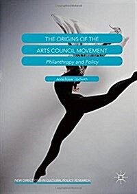 The Origins of the Arts Council Movement : Philanthropy and Policy (Hardcover, 1st ed. 2016)