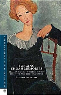 Forging Shoah Memories : Italian Women Writers, Jewish Identity, and the Holocaust (Paperback, 1st ed. 2014)