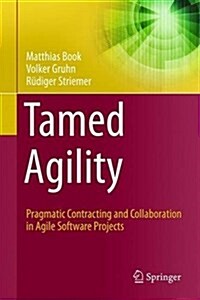 Tamed Agility: Pragmatic Contracting and Collaboration in Agile Software Projects (Hardcover, 2016)