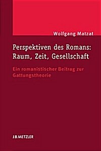 Perspektiven Des Romans: Raum, Zeit, Gesellschaft: Ein Romanistischer Beitrag Zur Gattungstheorie (Hardcover)