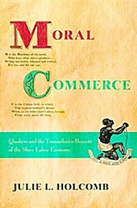 Moral Commerce: Quakers and the Transatlantic Boycott of the Slave Labor Economy (Hardcover)