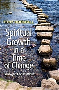 Spiritual Growth in a Time of Change : Following God in Midlife (Paperback)