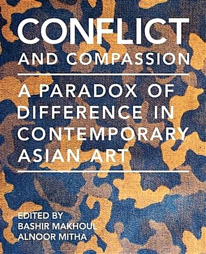 Conflict and Compassion : A Paradox of Difference in Contemporary Asian Art (Hardcover)