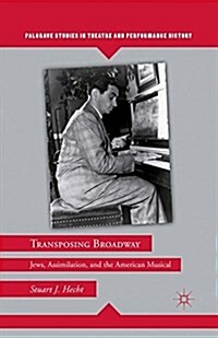 Transposing Broadway : Jews, Assimilation, and the American Musical (Paperback, 1st ed. 2011)