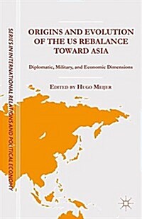 Origins and Evolution of the US Rebalance toward Asia : Diplomatic, Military, and Economic Dimensions (Paperback, 1st ed. 2015)