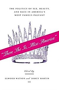 There She Is, Miss America : The Politics of Sex, Beauty, and Race in Americas Most Famous Pageant (Paperback, Softcover reprint of the original 1st ed. 2004)