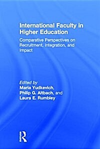 International Faculty in Higher Education : Comparative Perspectives on Recruitment, Integration, and Impact (Hardcover)