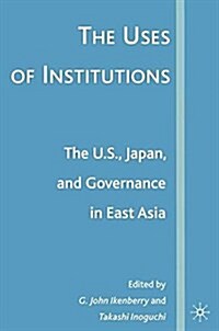 The Uses of Institutions: The U.S., Japan, and Governance in East Asia (Paperback, 1st ed. 2007)