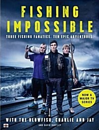 Fishing Impossible : Three Fishing Fanatics. Ten Epic Adventures. The TV tie-in book to the BBC Worldwide series with ITV, set in British Columbia, th (Hardcover, Main)