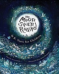 The Moon Spun Round: W. B. Yeats for Children (Hardcover)