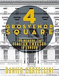 4 Grosvenor Square : The Menu of the Italian Embassy in London (Hardcover)